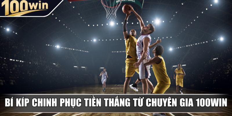 Bí kíp chinh phục tiền thắng từ chuyên gia 100Win Bí kíp chinh phục tiền thắng từ chuyên gia 100Win
