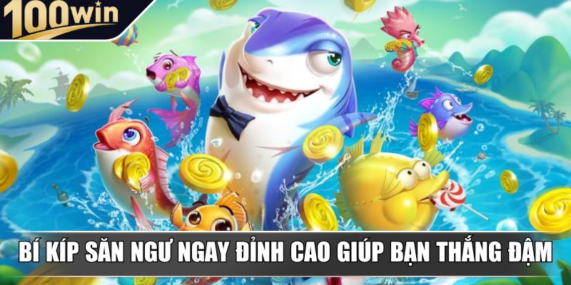 Bí kíp săn ngư ngay đỉnh cao giúp bạn thắng đậm