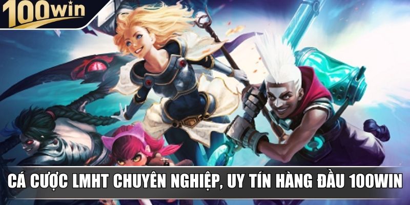 Cá cược LMHT chuyên nghiệp, uy tín hàng đầu 100Win Cá cược LMHT chuyên nghiệp, uy tín hàng đầu 100Win