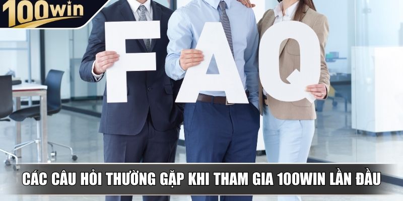 Các câu hỏi thường gặp khi tham gia 100WIN lần đầu Các câu hỏi thường gặp khi tham gia 100WIN lần đầu