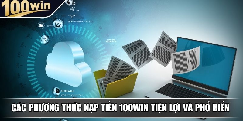 Các phương thức nạp tiền 100WIN tiện lợi và phổ biến hiện nay Các phương thức nạp tiền 100WIN tiện lợi và phổ biến hiện nay