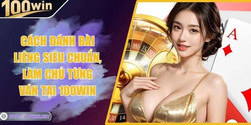 Cách Đánh Bài Liêng Siêu Chuẩn, Làm Chủ Từng Ván Tại 100WIN Cách Đánh Bài Liêng Siêu Chuẩn, Làm Chủ Từng Ván Tại 100WIN