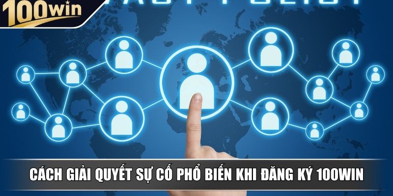 Cách giải quyết sự cố phổ biến khi đăng ký 100WIN Cách giải quyết sự cố phổ biến khi đăng ký 100WIN