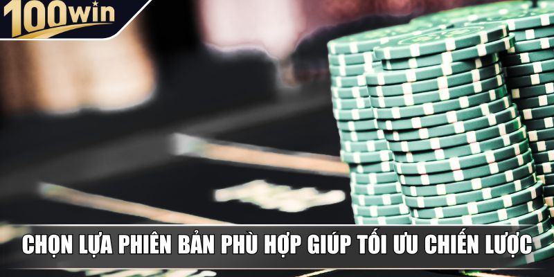 Chọn lựa phiên bản phù hợp giúp tối ưu chiến lược Chọn lựa phiên bản phù hợp giúp tối ưu chiến lược