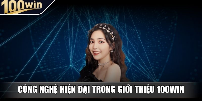 Công nghệ hiện đại trong giới thiệu 100WIN Công nghệ hiện đại trong giới thiệu 100WIN