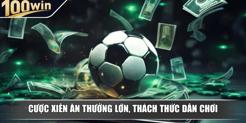 Cược xiên ăn thưởng lớn, thách thức dân chơi Cược xiên ăn thưởng lớn, thách thức dân chơi