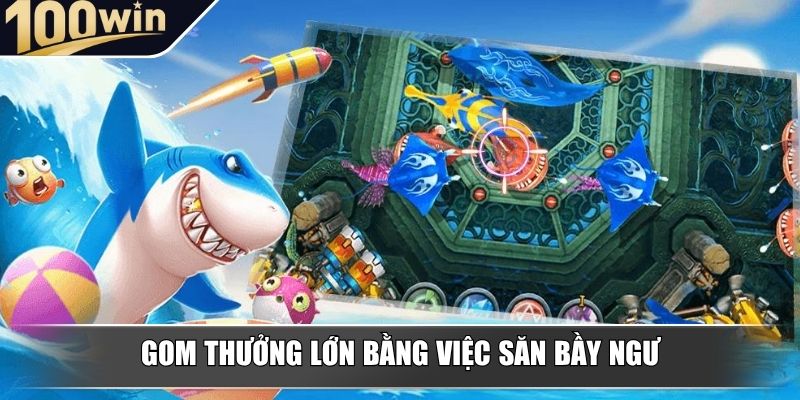 Gom thưởng lớn bằng việc săn bầy ngư Gom thưởng lớn bằng việc săn bầy ngư