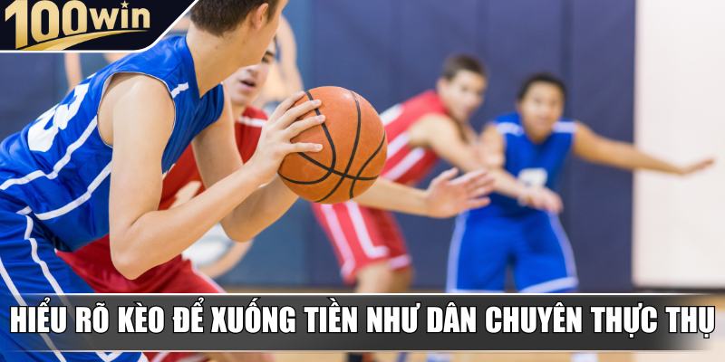 Hiểu rõ kèo để xuống tiền như dân chuyên thực thụ Hiểu rõ kèo để xuống tiền như dân chuyên thực thụ