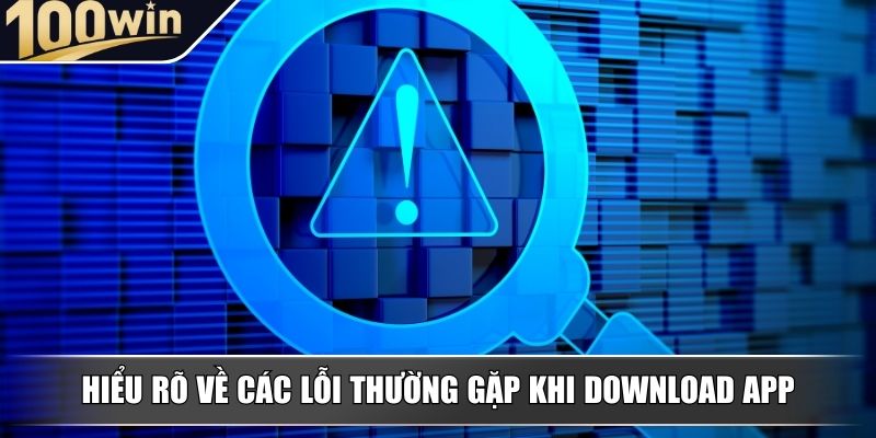 Hiểu rõ về các lỗi thường gặp khi download app Hiểu rõ về các lỗi thường gặp khi download app