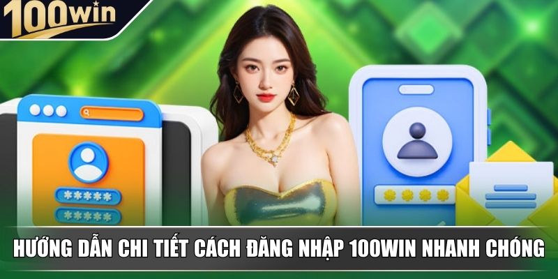 Hướng dẫn chi tiết cách đăng nhập 100WIN nhanh chóng Hướng dẫn chi tiết cách đăng nhập 100WIN nhanh chóng