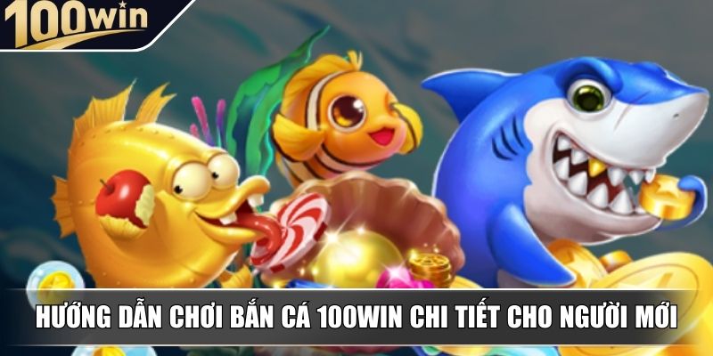Hướng dẫn chơi bắn cá 100WIN chi tiết cho người mới Hướng dẫn chơi bắn cá 100WIN chi tiết cho người mới