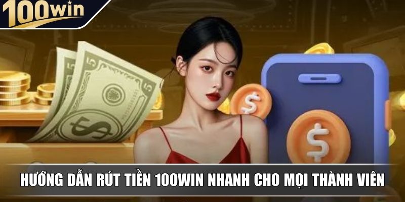Hướng dẫn rút tiền 100WIN nhanh cho mọi thành viên Hướng dẫn rút tiền 100WIN nhanh cho mọi thành viên