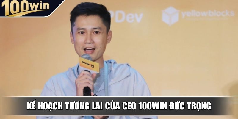 Kế hoạch tương lai của CEO 100WIN Đức Trọng Kế hoạch tương lai của CEO 100WIN Đức Trọng