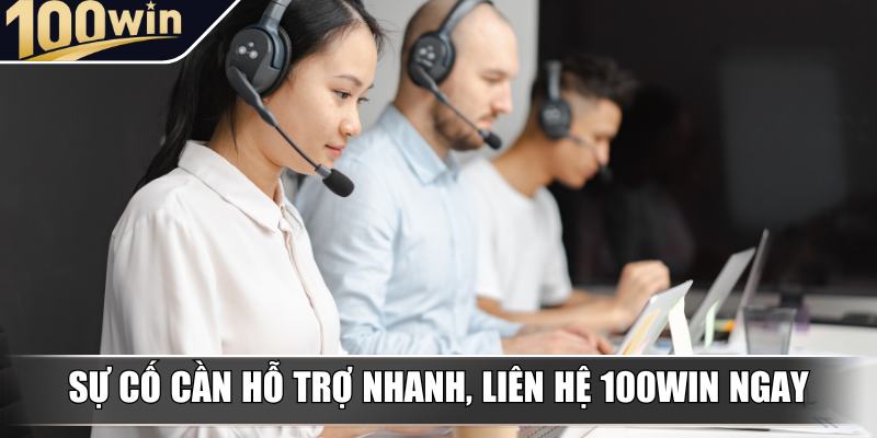 Khi gặp sự cố cần hỗ trợ nhanh, liên hệ 100Win ngay Khi gặp sự cố cần hỗ trợ nhanh, liên hệ 100Win ngay