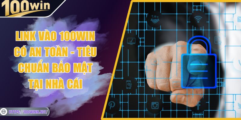 Link Vào 100Win Có An Toàn - Tiêu Chuẩn Bảo Mật Tại Nhà Cái Link Vào 100Win Có An Toàn - Tiêu Chuẩn Bảo Mật Tại Nhà Cái