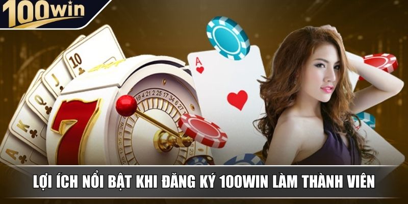Lợi ích nổi bật khi đăng ký 100WIN làm thành viên Lợi ích nổi bật khi đăng ký 100WIN làm thành viên