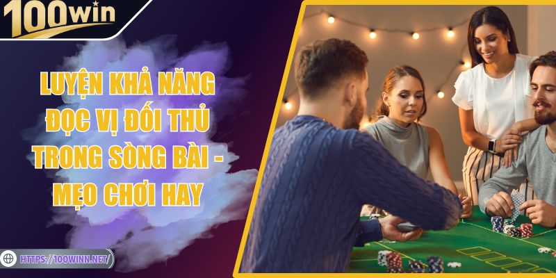 Luyện Khả Năng Đọc Vị Đối Thủ Trong Sòng Bài - Mẹo Chơi Hay Luyện Khả Năng Đọc Vị Đối Thủ Trong Sòng Bài - Mẹo Chơi Hay