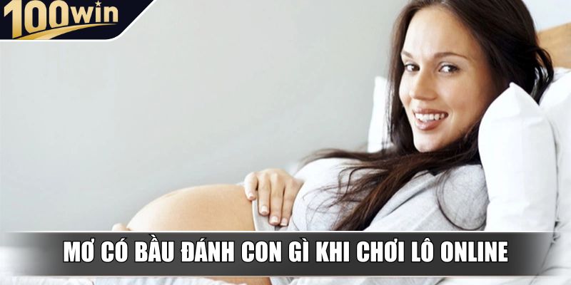 Mơ có bầu đánh con gì khi chơi lô online Mơ có bầu đánh con gì khi chơi lô online