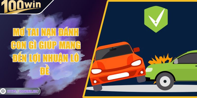 Mơ Tai Nạn Đánh Con Gì Giúp Mang Đến Lợi Nhuận Lô Đề Mơ Tai Nạn Đánh Con Gì Giúp Mang Đến Lợi Nhuận Lô Đề
