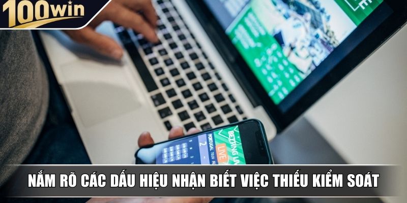 Nắm rõ các dấu hiệu nhận biết việc thiếu kiểm soát Nắm rõ các dấu hiệu nhận biết việc thiếu kiểm soát