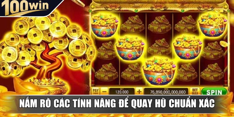 Nắm rõ các tính năng để quay hũ chuẩn xác Nắm rõ các tính năng để quay hũ chuẩn xác