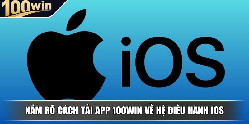 Nắm rõ cách tải app 100WIN về hệ điều hành iOS Nắm rõ cách tải app 100WIN về hệ điều hành iOS
