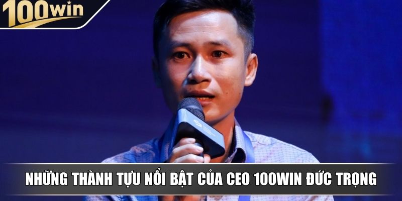 Những thành tựu nổi bật của CEO 100WIN Đức Trọng Những thành tựu nổi bật của CEO 100WIN Đức Trọng