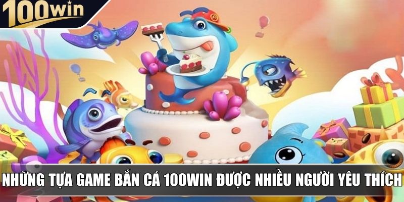 Những tựa game bắn cá 100WIN được nhiều người yêu thích Những tựa game bắn cá 100WIN được nhiều người yêu thích