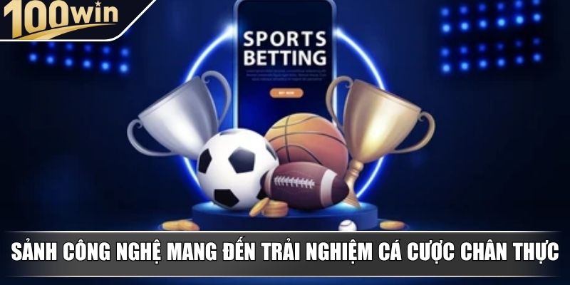 Sảnh công nghệ mang đến trải nghiệm cá cược chân thực Sảnh công nghệ mang đến trải nghiệm cá cược chân thực