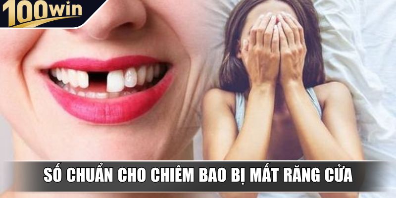 Số chuẩn cho chiêm bao bị mất răng cửa Số chuẩn cho chiêm bao bị mất răng cửa