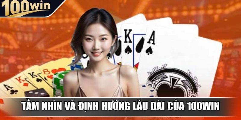 Tầm nhìn và định hướng lâu dài của giới thiệu 100WIN Tầm nhìn và định hướng lâu dài của giới thiệu 100WIN