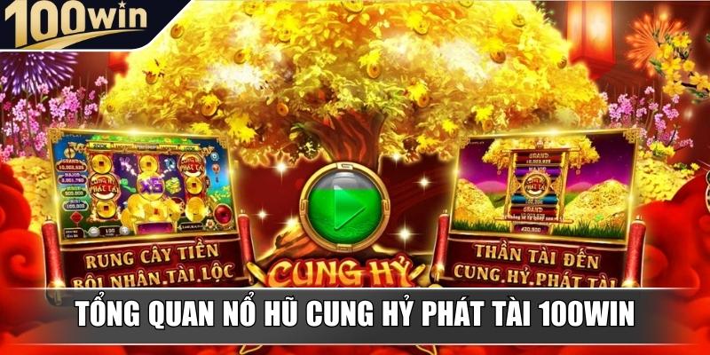 Tổng quan nổ hũ Cung Hỷ Phát Tài 100Win Tổng quan nổ hũ Cung Hỷ Phát Tài 100Win