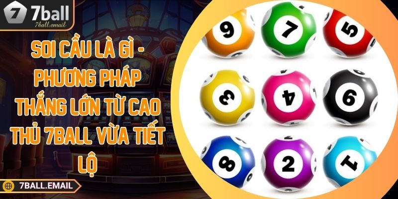 soi cau la gi phuong phap thang lon tu cao thu 7ball tiet lo Soi cầu là gì - Phương pháp thắng lớn từ cao thủ 7ball tiết lộ